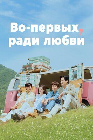 Постер Во-первых, ради любви сериал 2025 смотреть онлайн бесплатно в хорошем качестве - HDrezka.by