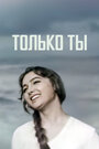 Смотреть Только ты на хдрезка онлайн в HD качестве 720p
