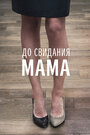 Смотреть До свидания мама на хдрезка онлайн в HD качестве 720p
